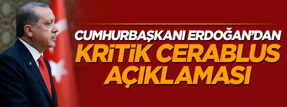 Cumhurbaşkanı Erdoğan'dan Cerablus açıklaması