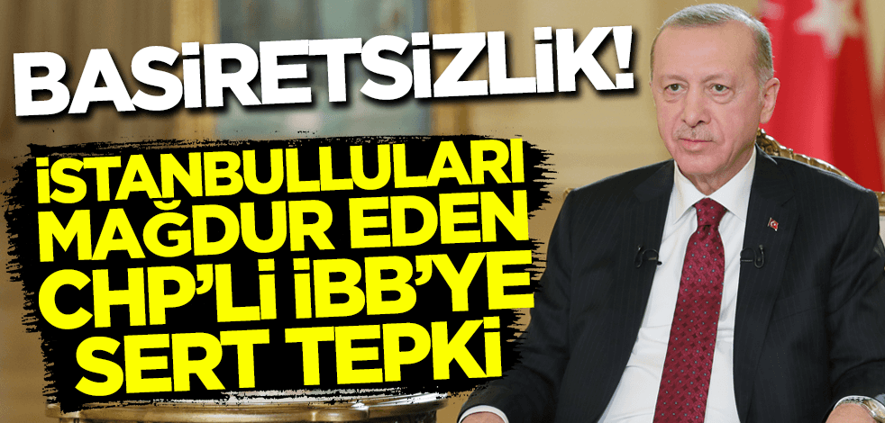 Cumhurbaşkanı Erdoğan'dan CHP'li İBB'ye sert tepki