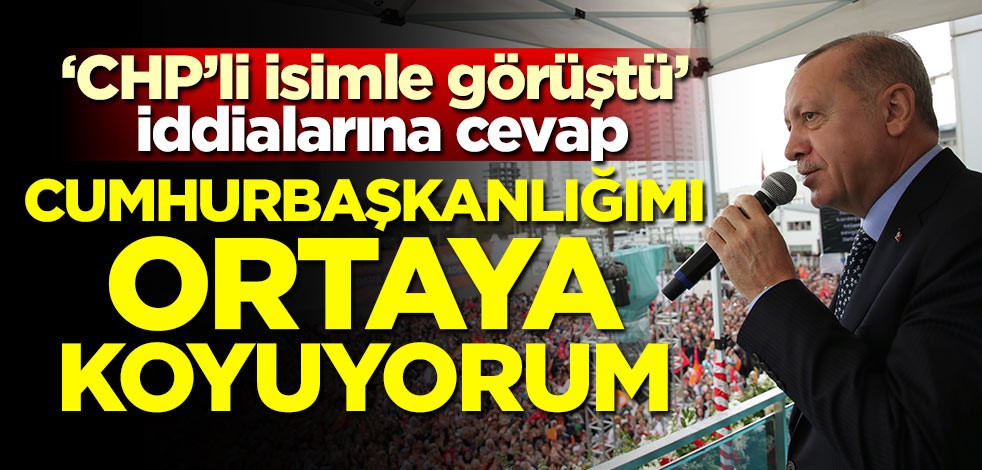 Cumhurbaşkanı Erdoğan'dan CHP'li isimle görüştüğü iddialarına ilk açıklama