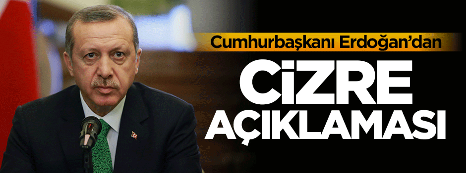 Cumhurbaşkanı Erdoğan'dan Cizre açıklaması