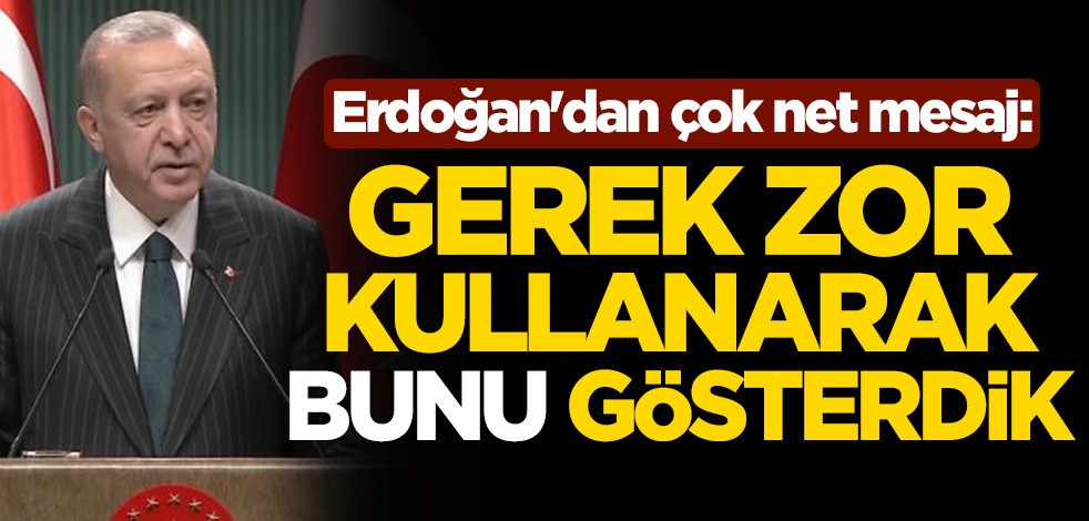 Cumhurbaşkanı Erdoğan'dan çok net Doğu Akdeniz mesajı: Gerek zor kullanarak bunu gösterdik