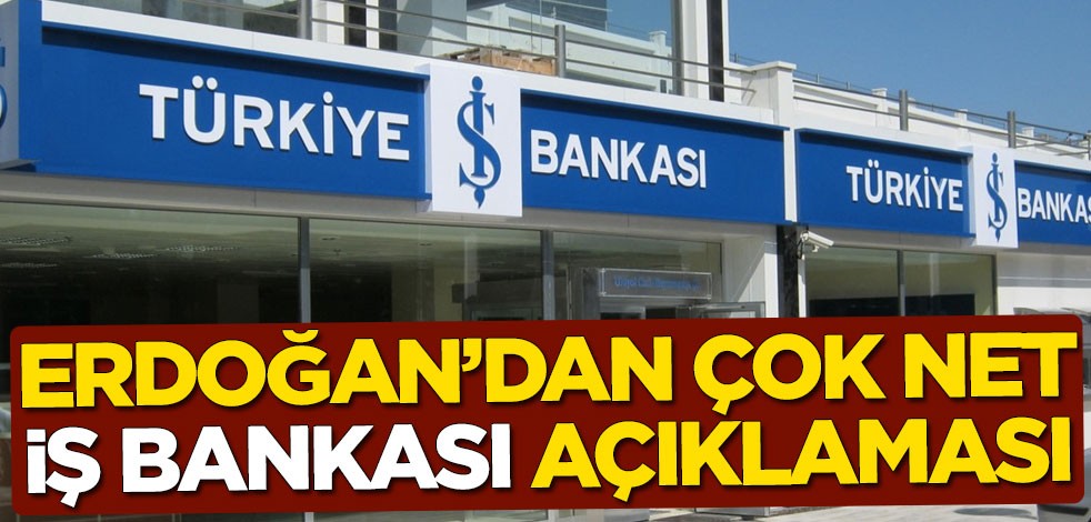 Cumhurbaşkanı Erdoğan'dan çok net İş Bankası açıklaması