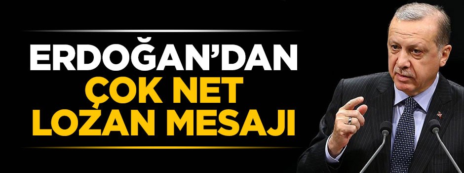 Cumhurbaşkanı Erdoğan'dan çok net Lozan mesajı
