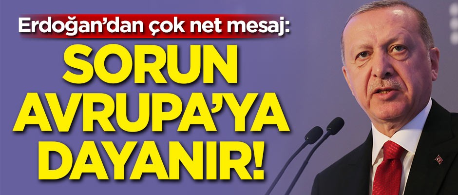 Cumhurbaşkanı Erdoğan'dan çok net mesaj: Sorun Avrupa kapılarına dayanır