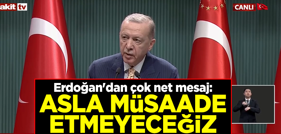 Cumhurbaşkanı Erdoğan'dan çok net terörle mücadele mesajı: Asla müsaade etmeyeceğiz