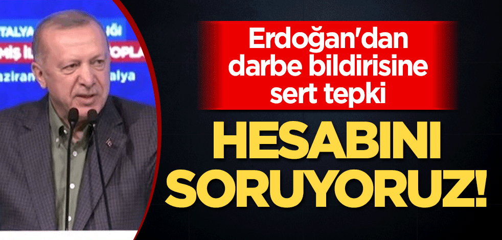 Cumhurbaşkanı Erdoğan'dan darbe bildirisine sert tepki: Hesabını soruyoruz!