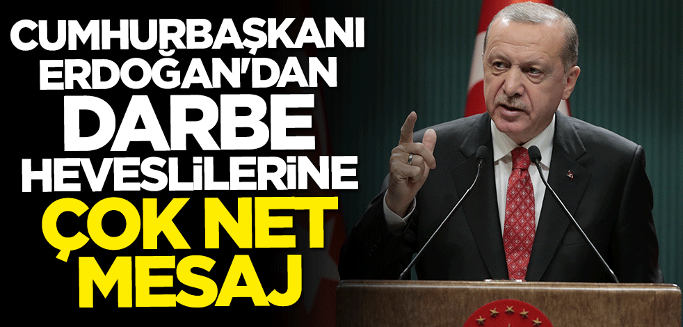 Cumhurbaşkanı Erdoğan'dan darbe heveslilerine çok net mesaj: Hüsrana uğratacağız