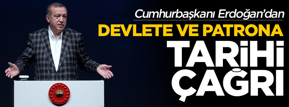 Cumhurbaşkanı Erdoğan'dan devlete ve patronlara tarihi çağrı!
