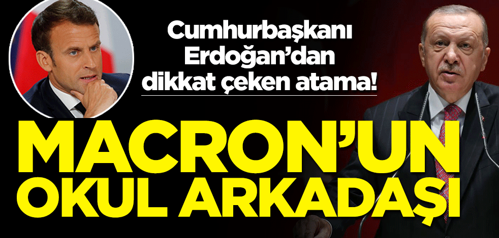 Cumhurbaşkanı Erdoğan'dan dikkat çeken atama! Macron'un okul arkadaşı