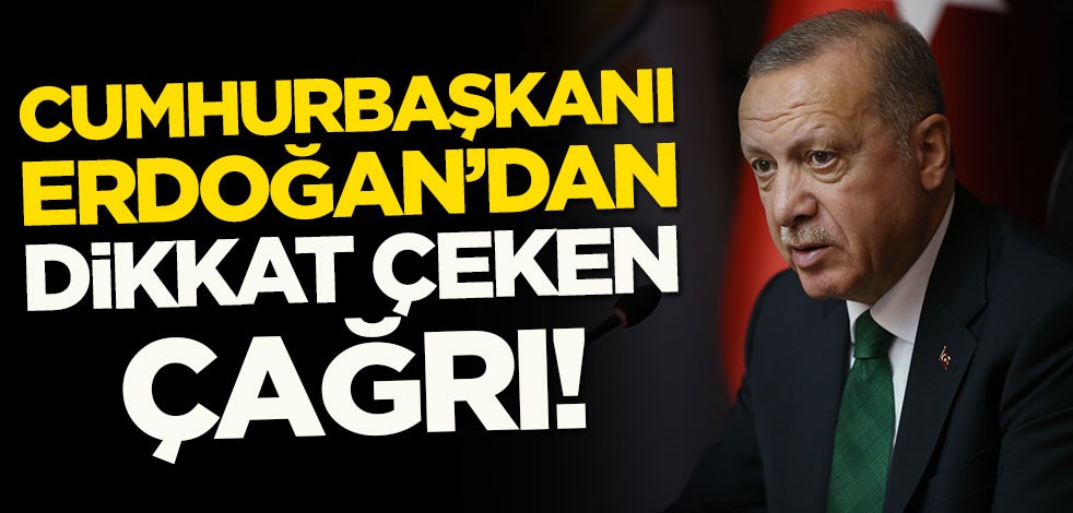 Cumhurbaşkanı Erdoğan'dan dikkat çeken çağrı!