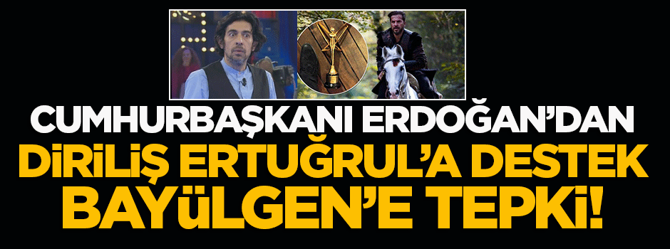 Cumhurbaşkanı Erdoğan'dan Diriliş'e destek Bayülgen'e tepki