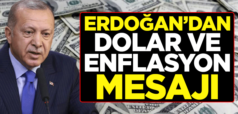 Cumhurbaşkanı Erdoğan'dan dolar ve enflasyon mesajı
