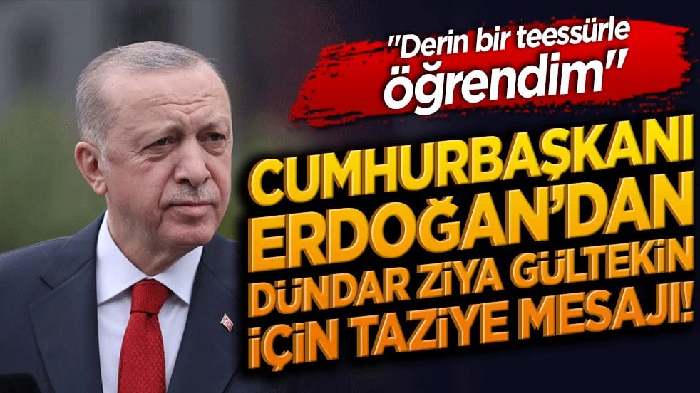 Cumhurbaşkanı Erdoğan’dan Dündar Ziya Gültekin için taziye mesajı! "Derin bir teessürle öğrendim"