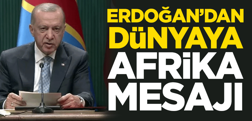 Cumhurbaşkanı Erdoğan'dan dünyaya Afrika mesajı