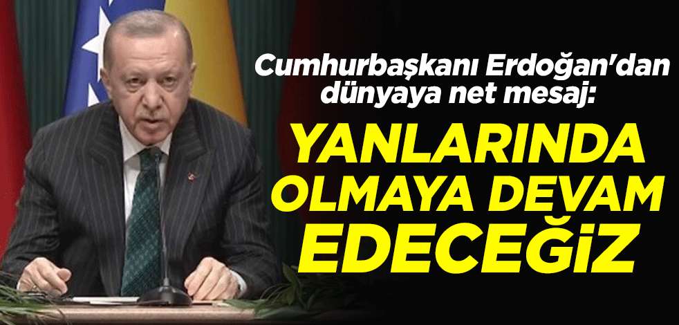 Cumhurbaşkanı Erdoğan'dan dünyaya net mesaj: Bosna Hersek'in yanında olduk ve olmaya devam edeceğiz