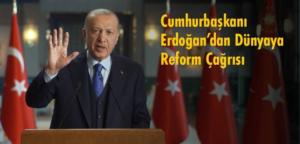 Cumhurbaşkanı Erdoğan’dan dünyaya reform çağrısı