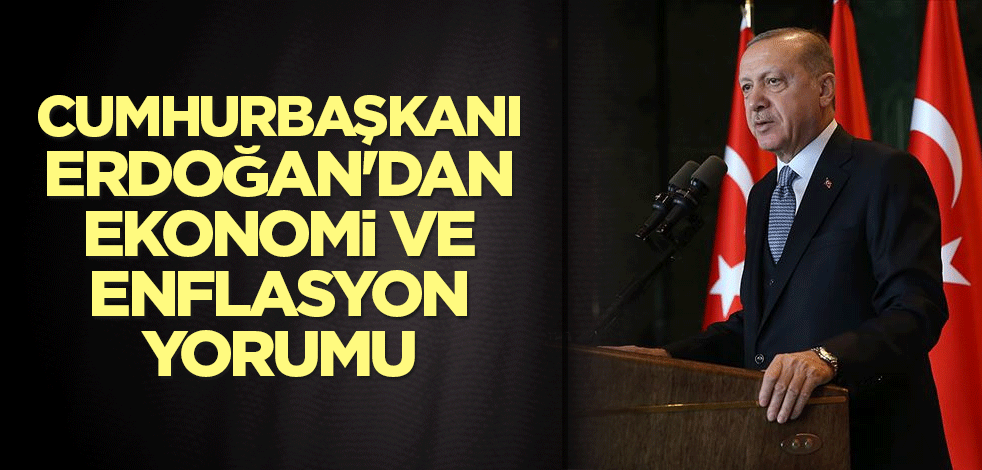 Cumhurbaşkanı Erdoğan'dan ekonomi ve enflasyon yorumu