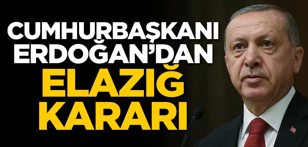 Cumhurbaşkanı Erdoğan'dan Elazığ kararı!