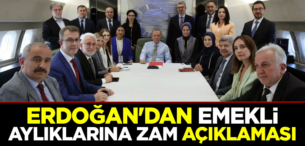 Cumhurbaşkanı Erdoğan'dan emekli aylıklarına zam açıklaması