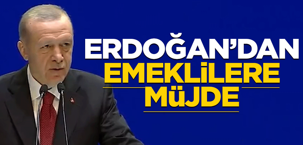 Cumhurbaşkanı Erdoğan'dan emeklilere müjde
