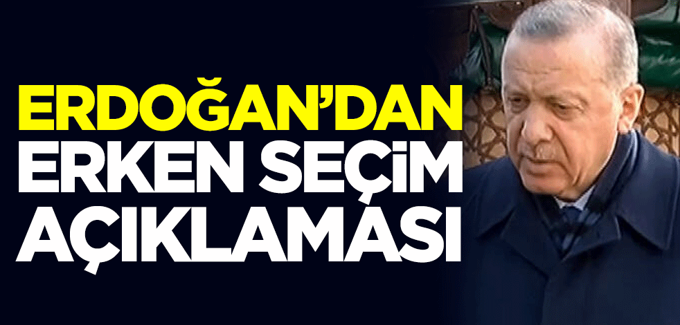 Cumhurbaşkanı Erdoğan'dan erken seçim açıklaması