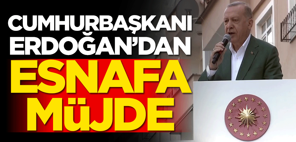 Cumhurbaşkanı Erdoğan'dan esnafa müjde