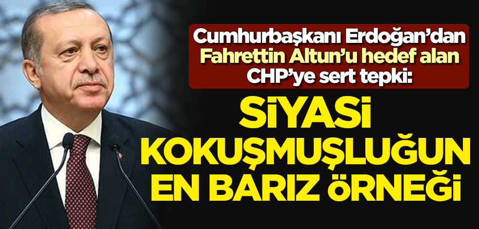 Cumhurbaşkanı Erdoğan’dan Fahrettin Altun’u hedef alan CHP’ye sert tepki: Siyasi kokuşmuşluğun en bariz örneği
