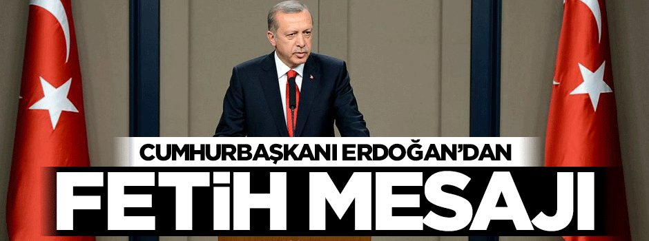 Cumhurbaşkanı Erdoğan'dan fetih mesajı