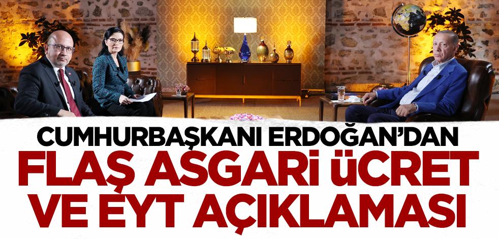 Cumhurbaşkanı Erdoğan'dan flaş asgari ücret ve EYT açıklaması