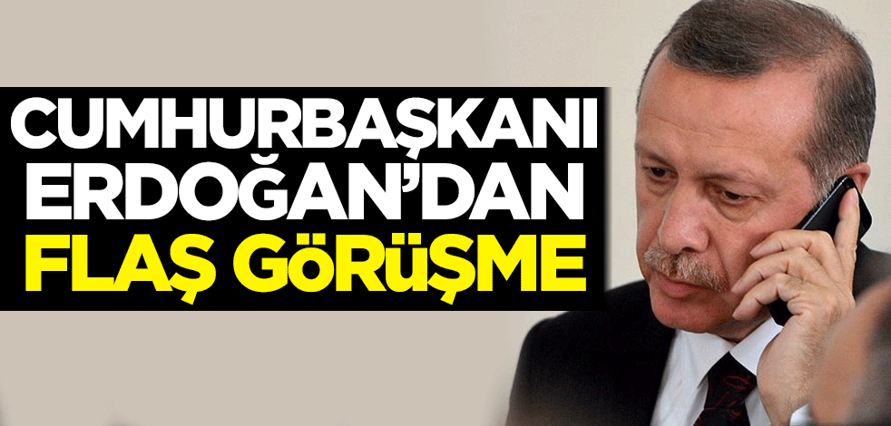 Cumhurbaşkanı Erdoğan'dan flaş görüşme