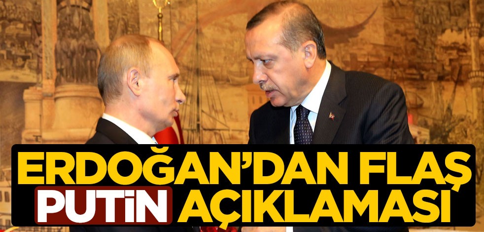 Cumhurbaşkanı Erdoğan'dan flaş Putin açıklaması