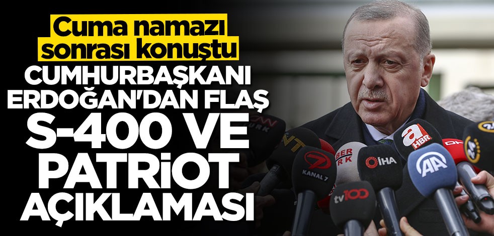 Cumhurbaşkanı Erdoğan'dan flaş S-400 ve Patriot açıklaması