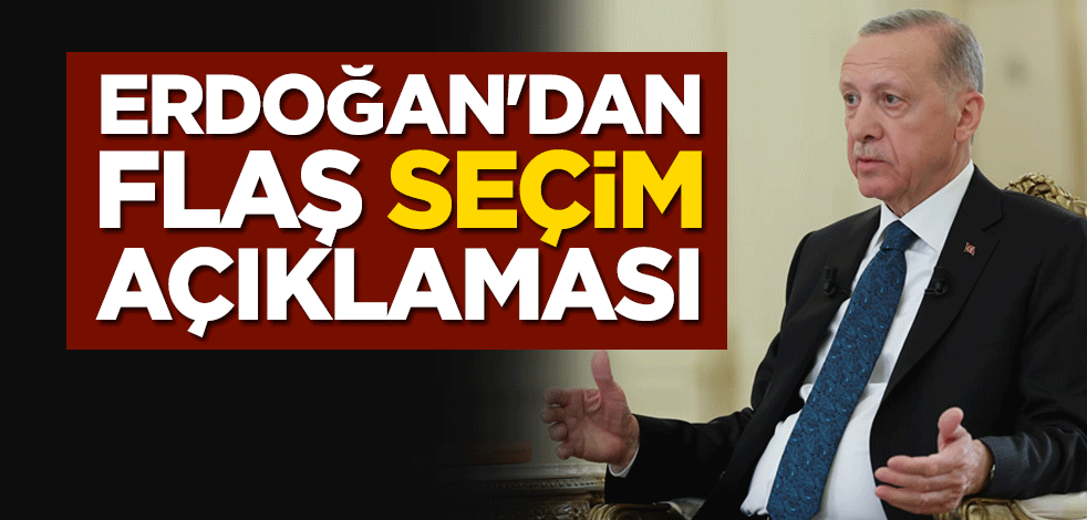 Cumhurbaşkanı Erdoğan'dan flaş seçim açıklaması
