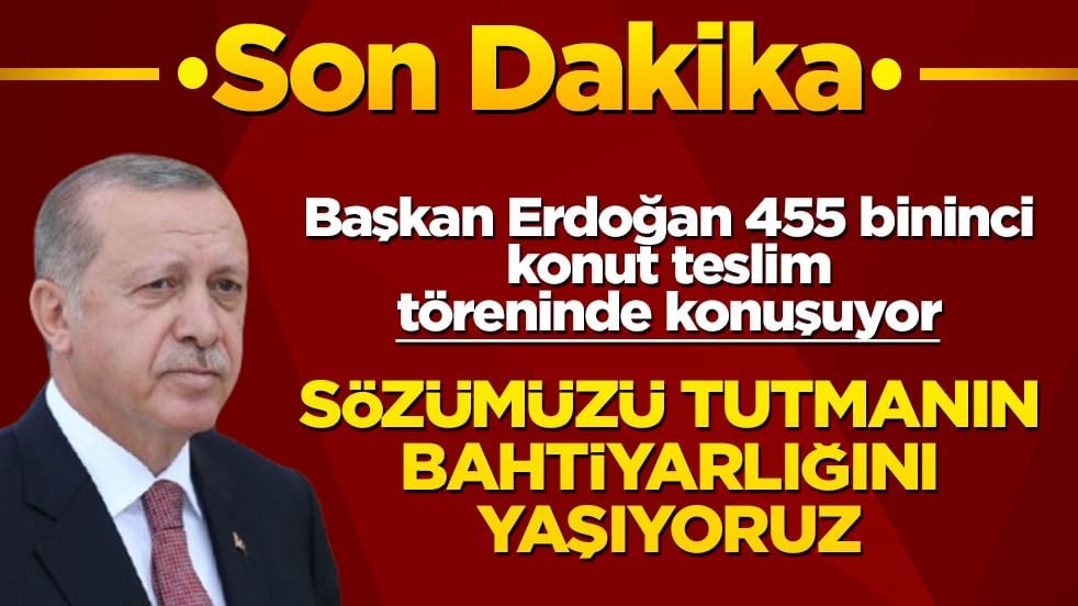 455 bininci konut teslim töreninde Cumhurbaşkanı Erdoğan'dan flaş sözler