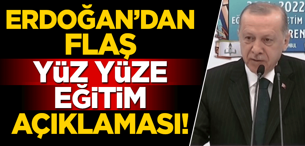Cumhurbaşkanı Erdoğan'dan flaş yüz yüze eğitim açıklaması!