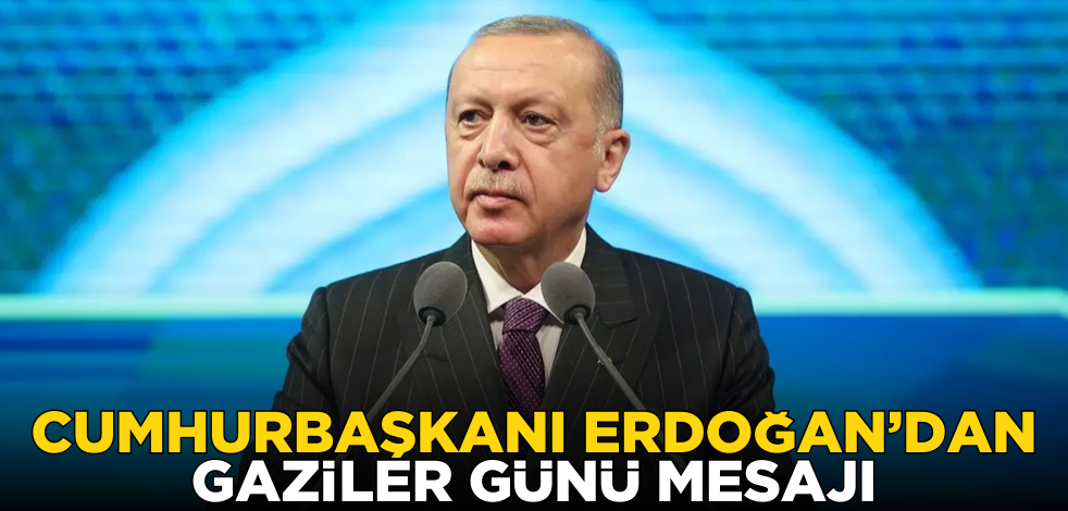 Cumhurbaşkanı Erdoğan’dan Gaziler Günü mesajı!
