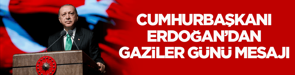 Cumhurbaşkanı Erdoğan’dan Gaziler Günü mesajı