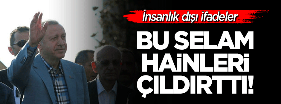 Cumhurbaşkanı Erdoğan'dan hainleri çıldırtan selam