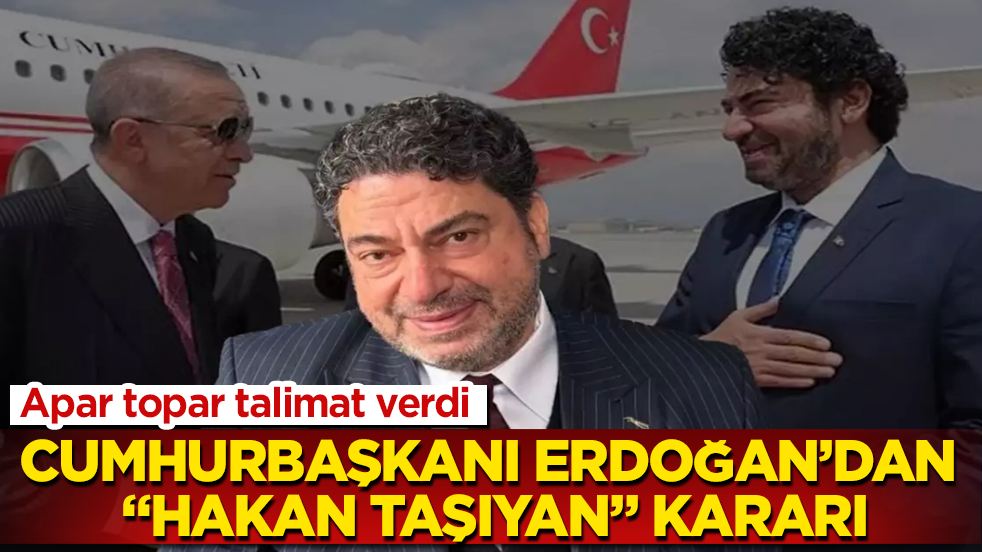 Cumhurbaşkanı Erdoğan’dan "Hakan Taşıyan" kararı! Apar topar talimat verdi