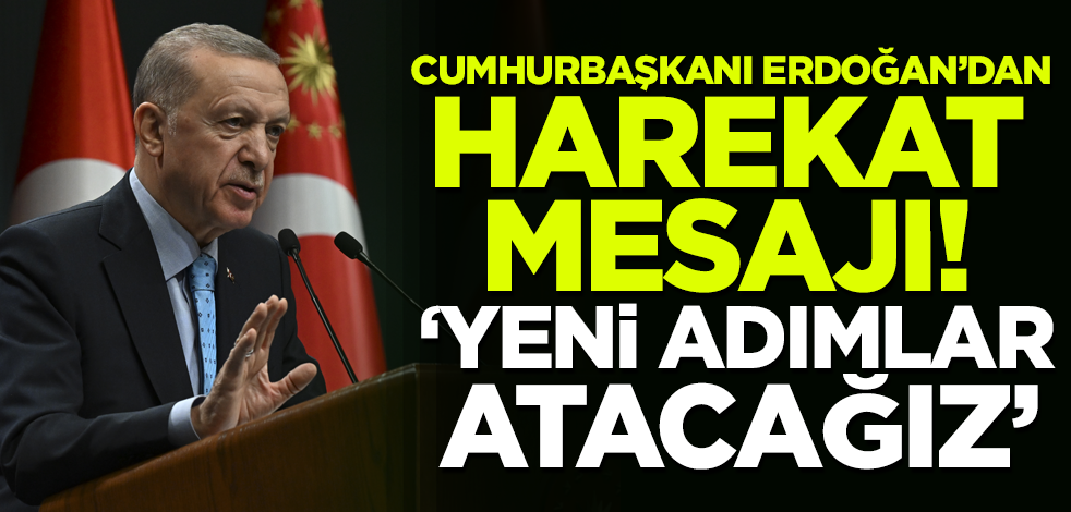 Cumhurbaşkanı Erdoğan'dan harekat mesajı! 'Yeni adımlar atacağız'