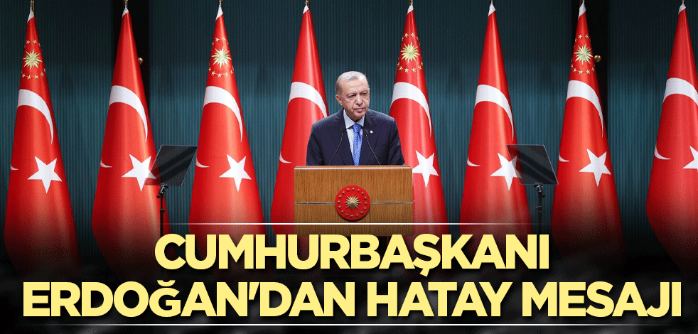 Cumhurbaşkanı Erdoğan'dan Hatay mesajı
