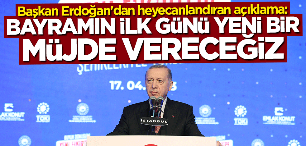 Cumhurbaşkanı Erdoğan'dan heyecanlandıran açıklama: Bayramın ilk günü yeni bir müjde paylaşacağız