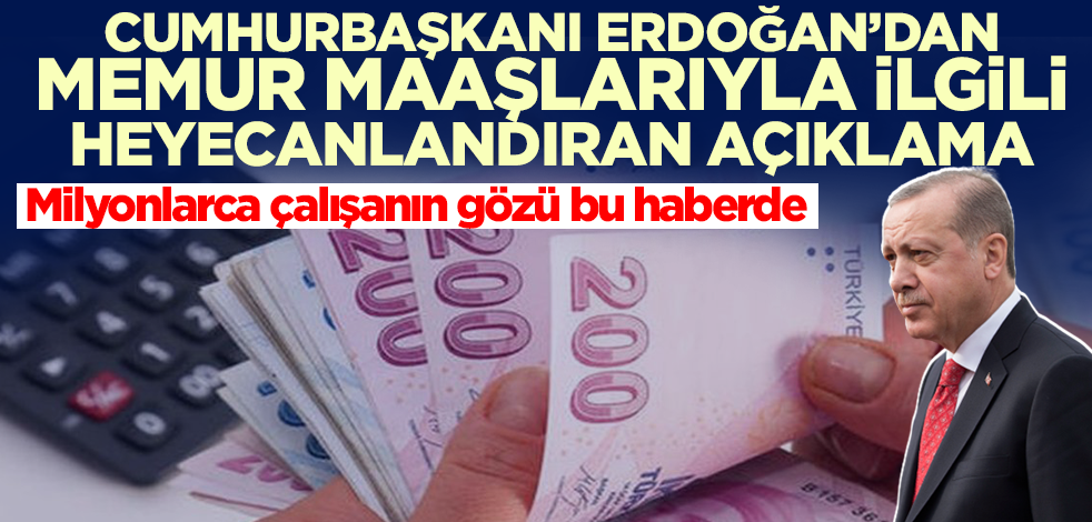 Cumhurbaşkanı Erdoğan'dan heyecanlandıran açıklama! 'Memur maaşlarıyla ilgili...'