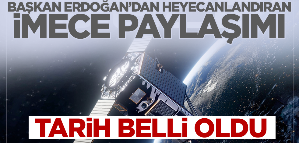 Cumhurbaşkanı Erdoğan'dan heyecanlandıran İMECE paylaşımı! Tarih belli oldu