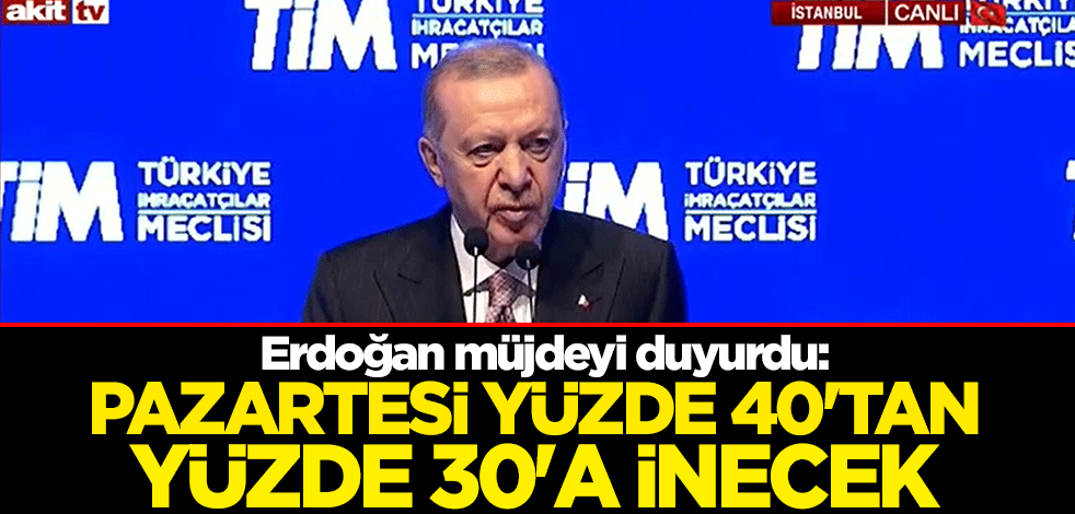 Cumhurbaşkanı Erdoğan'dan ihracatçıya müjde: Pazartesi yüzde 40'tan yüzde 30'a inecek