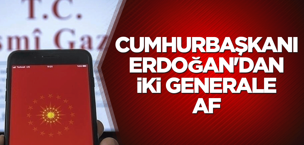 Cumhurbaşkanı Erdoğan'dan iki generale af