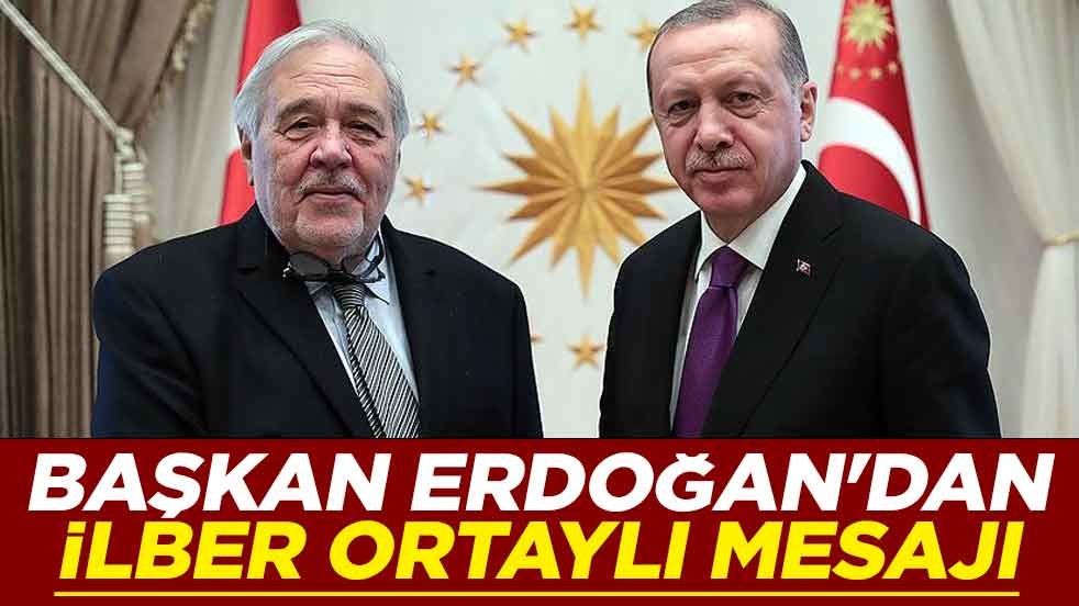 Erdoğan'dan İlber Ortaylı mesajı
