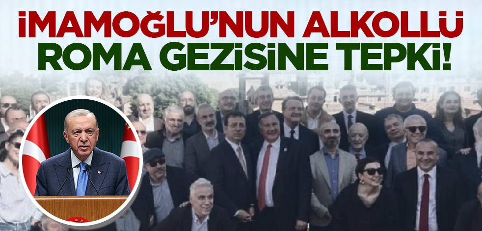 Cumhurbaşkanı Erdoğan'dan İmamoğlu'nun alkollü Roma gezisine tepki!