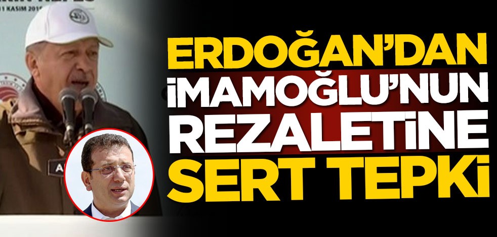 Cumhurbaşkanı Erdoğan'dan İmamoğlu'nun rezaletine sert tepki