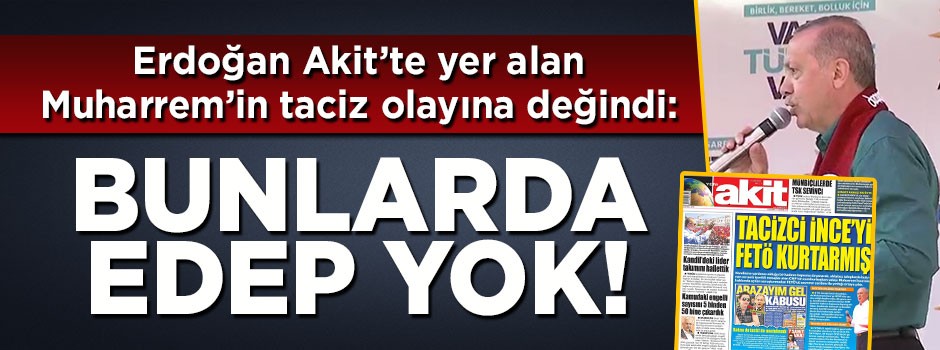 Cumhurbaşkanı Erdoğan'dan İnce'ye sert sözler: Bunlarda edep yok